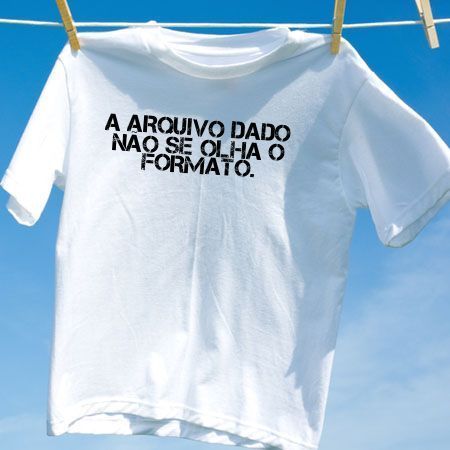 Camiseta a arquivo dado nao se olha o formato