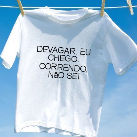 Camiseta Devagar eu chego correndo nao sei