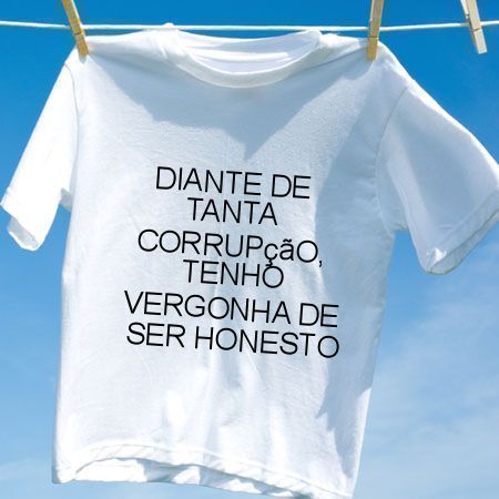 Camiseta Diante de tanta corrupcao tenho vergonha de ser honesto