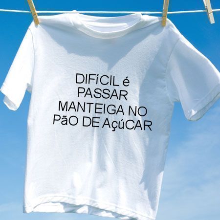 Camiseta Dificil e passar manteiga no pao de acucar