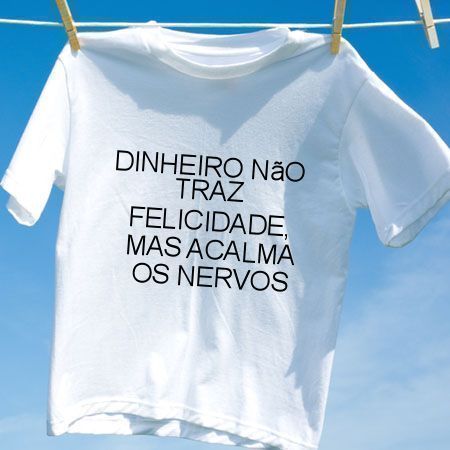 Camiseta Dinheiro nao traz felicidade mas acalma os nervos