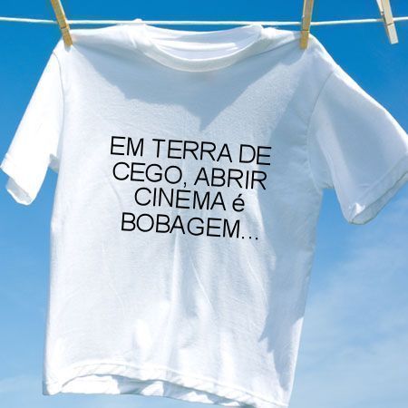 Camiseta Em terra de cego abrir cinema e bobagem