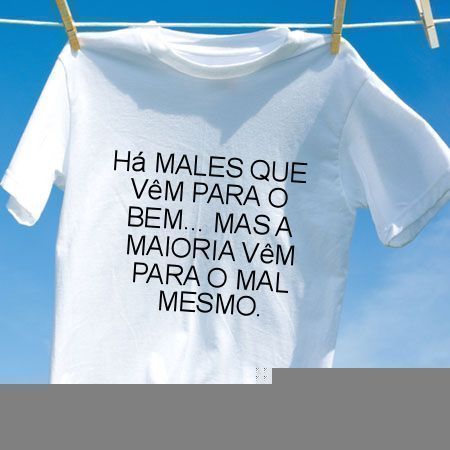 Camiseta Ha males que vem para o bem mas a maioria vem para o mal mesmo