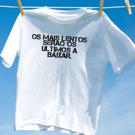 Camiseta os mais lentos serao os ultimos a baixar