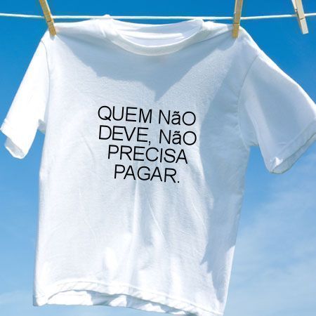 Camiseta Quem nao deve nao precisa pagar