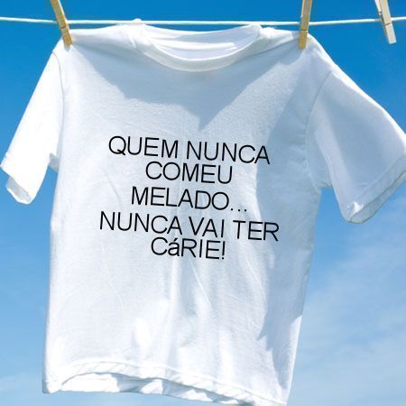 Camiseta Quem nunca comeu melado nunca vai ter carie