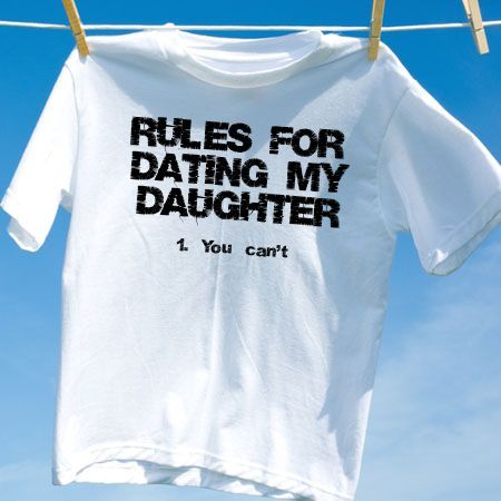 Camiseta rules for dating my daughter 1 you cant