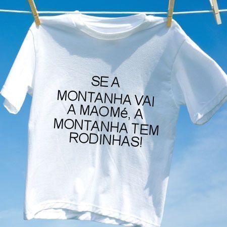 Camiseta Se a montanha vai a maome a montanha tem rodinhas